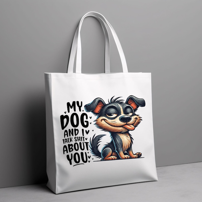 May include: White tote bag featuring a cartoon dog and the text "My Dog and I Talk Shit About You".