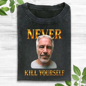 Jeffrey Epstein Never Kill Yourself Shirt, Trump On The Epstein List Shirt, Democrats Shirt, Sarcastic Political Shirt, Protest Shirt