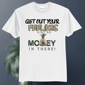 Get Out Your Feelings Ain&#39;t No Money In There Shirt, Business T-shirt, Entrepreneur Shirt, Empowerment Shirt, Money Shirt, Gift for Women
