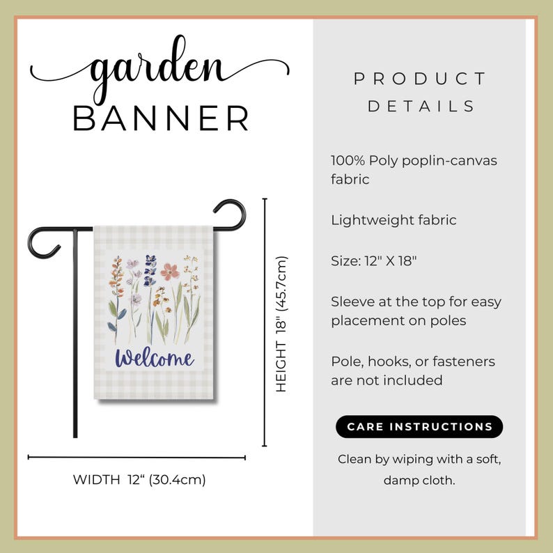 Informative product graphic highlights the high-quality details of our 12" x 18" garden banner. Crafted from 100% poly poplin-canvas, this lightweight yet durable fabric ensures your wildflower welcome design looks great season after season. The flag features a convenient top sleeve for easy sliding onto any standard pole. Please note that poles and hardware are not included. For long-lasting beauty, simply maintain your banner by wiping it clean with a soft, damp cloth as needed.
