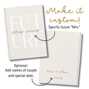 Shows two light beige hardcover journal from the front and back. Journal on the left shows the front of the journal with same design described previously. Journal on the right shows the back with an example of personalized text at the bottom, reading “Eric & Chloe” and “11.14.26” in matching gold script. Black arrows and text explain customization options, saying “Make it custom! Specify future ‘Mrs.’” and “Add names of couple and special date.”