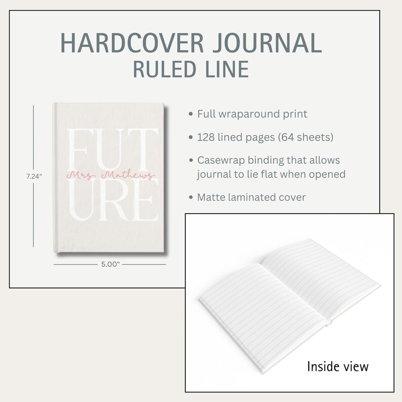 Text at the top says :HARDCOVER JOURNAL: LINED The journal is shown without a design and standing up, open.  The measurements are shown: is 7 inches tall and 5 inches wide.  Pages are lined.  Product details include:  full wraparound print, 128 pages (64 sheets), matte laminated cover, flexible, sewn spine that allows for journal to lay flat when opened.