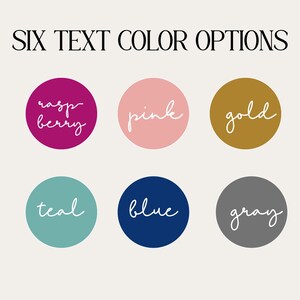 Text across the top in block letters, says "SIX TEXT COLOR OPTIONS:"  Then in two rows of three, circle color swatches are shown and labeled.  Top row, left to right:  raspberry, pink, gold. Bottom row, left to right:  teal, blue, gray.