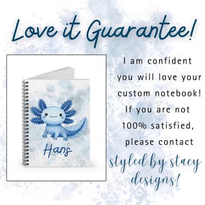 Promotional page for the “Love it Guarantee.” On the left is a spiral notebook with a happy cartoon axolotl in shades of blue on the cover. The axolotl has a smiling face, large dark eyes, and frilly gills, set against a light watercolor-style blue background. The name “Hans” is written across the bottom in playful blue script. On the right , text reads: “Love it Guarantee! I am confident you will love your custom notebook! If you are not 100% satisfied, please contact Styled by Stacy Designs!”