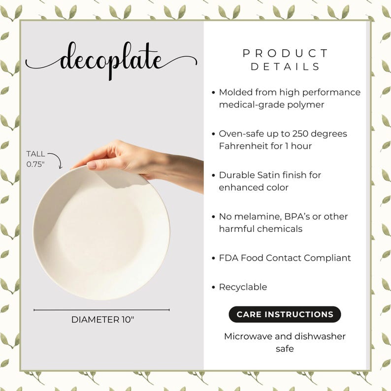 Decorative 10-inch decoplate made from high-performance, medical-grade polymer. Lightweight yet durable with a smooth satin finish that enhances color and detail. Measures 10” in diameter and 0.75” tall. Oven-safe up to 250°F for 1 hour, microwave and dishwasher safe. Free from melamine, BPA, and harmful chemicals. FDA food-contact compliant and fully recyclable—designed to last a lifetime.