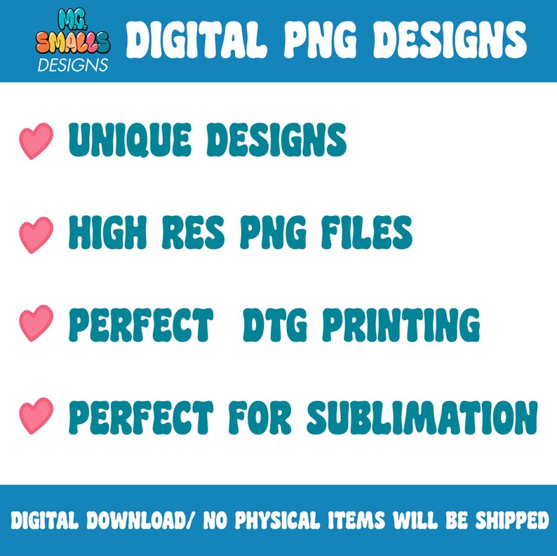 May include: A graphic with a blue background and white text that reads "DIGITAL PNG DESIGNS".  Below the text are four pink hearts with blue text that reads "UNIQUE DESIGNS", "HIGH RES PNG FILES", "PERFECT DTG PRINTING", and "PERFECT FOR SUBLIMATION".  At the bottom of the graphic is white text that reads "DIGITAL DOWNLOAD/ NO PHYSICAL ITEMS WILL BE SHIPPED".