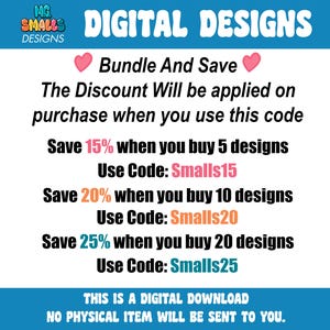 May include: A digital design discount code graphic with pink, orange, and blue text. The graphic states "Bundle And Save" and lists discount codes for purchasing 5, 10, or 20 designs. The discount codes are "Smalls15", "Smalls20", and "Smalls25". The graphic also states "This is a digital download. No physical item will be sent to you."