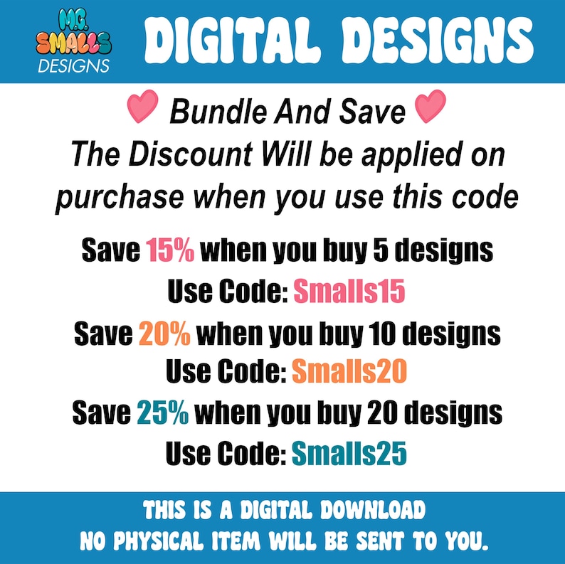 May include: A digital design discount code graphic with pink, orange, and blue text. The graphic states "Bundle And Save" and lists discount codes for purchasing 5, 10, or 20 designs. The discount codes are "Smalls15", "Smalls20", and "Smalls25". The graphic also states "This is a digital download. No physical item will be sent to you."