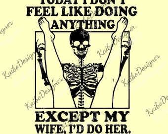 Today I Don't Feel Like Doing Anything Except My Wife I'll Do Her png, Valentines Day, Gifts For Husband, Valentine png, Gifts For Him
