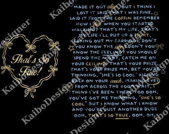 May include: Black graphic design with text in light blue and gold. The text includes song lyrics and the phrase "That's So True!" inside a gold heart-shaped design with bows. The design is by KaiboDesign.