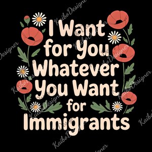 Defend Immigrants, I Want For You Whatever You Want For Immigrants png, Immigrant Right, No Human Is Illegal png, Protest png