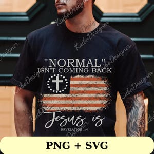 May include: Black t-shirt featuring a distressed American flag design with a cross and the text "NORMAL ISN'T COMING BACK" and "Jesus is Revelation 1:4". The shirt also includes "PNG + SVG" text.