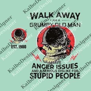 May include: A graphic design with a skull in a military helmet smoking a cigar, set against a red circle. Text includes "WALK AWAY I AM A GRUMPY OLD MAN" and "I HAVE ANGER ISSUES AND A SERIOUS DISLIKE".