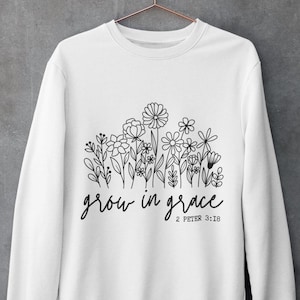 Grow In Grace Sweatshirt, Grow In Grace Wildflowers Christian, Women Religious, Bible Verse Christian Gifts