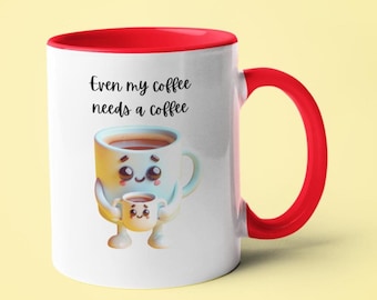 Even my coffee needs a coffee, Personalized Custom Colorful Mug, Funny Novelty, Funny Gift for Coffee Lovers, Mug Gift for Her Him Coworker