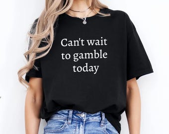 Can't Wait To Gamble Today Tee – Funny Shirt for Poker, Blackjack Casino Lovers, For Men & Women
