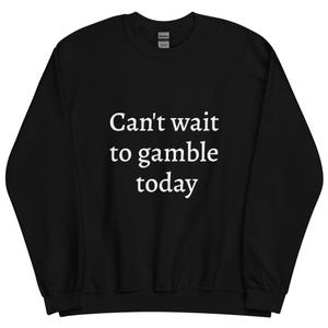 Can&#39;t Wait To Gamble Today Sweatshirt | Funny Pullover for Poker, Blackjack & Casino Lovers | Gift for Men and Women