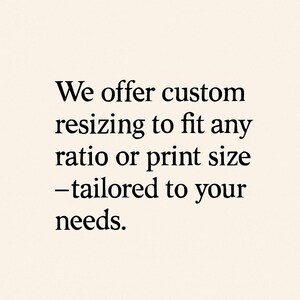 May include: Text on a cream-coloured background reads: "We offer custom resizing to fit any ratio or print size - tailored to your needs."