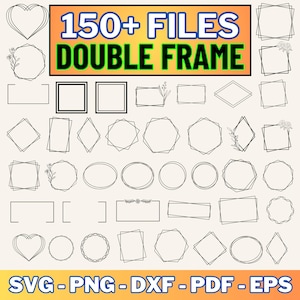 May include: A collection of 150+ double frame designs in various shapes, including circles, squares, hearts, and diamonds. The frames are black and white and have a simple, elegant style. The text "150+ FILES DOUBLE FRAME" is displayed at the top of the image. The text "SVG-PNG-DXF-PDF-EPS" is displayed at the bottom of the image.