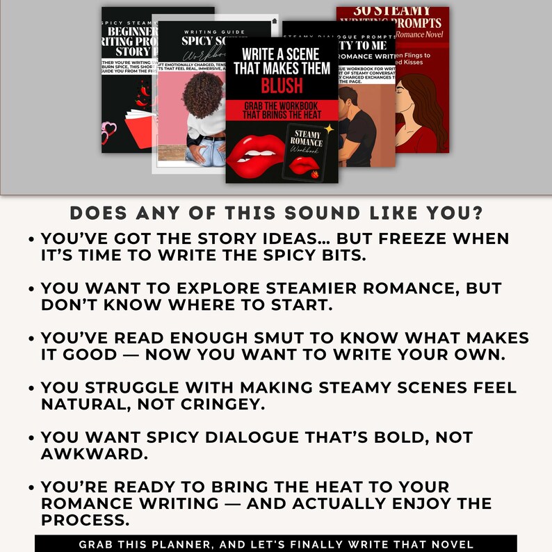 May include: A collection of romance writing guides and workbooks with titles like "Spicy Scene" and "30 Steamy Prompts." The covers feature illustrations of couples and bold text. The image includes text: "Does any of this sound like you?"