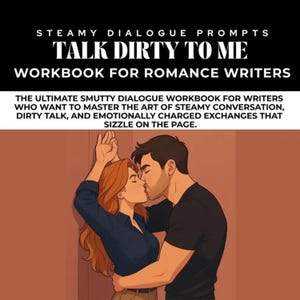 May include: A workbook titled "TALK DIRTY TO ME" for romance writers. The cover features an illustration of a couple kissing. The text reads "STEAMY DIALOGUE PROMPTS WORKBOOK FOR ROMANCE WRITERS". The description says it helps writers master steamy conversation.