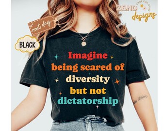 Comfort Colors® Imagine Being Scared of Diversity But Not Dictatorship Shirt, Political Humor Shirt, Bold Statement Tee, Hilarious Protest