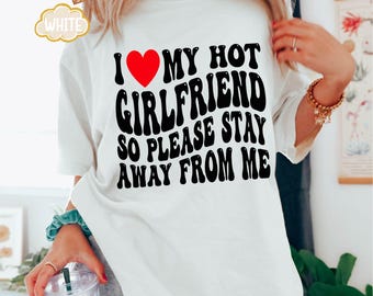 I Love My Girlfriend Shirt, I Heart My Girlfriend Shirts, Valentine Shirt, Funny Boyfriend shirt, Meme Y2k Tee, Hot Girlfriend T-shirt