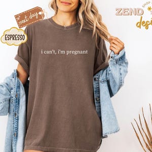 Comfort Colors® I Can't I'm Pregnant Shirt, Pregnancy Shirt, New Mom To Be Shirt, Pregnancy Announcement Shirt, Mom Gifts, Funny Mom Shirt image 6