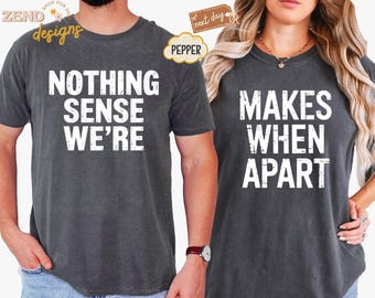 Comfort Colors® Nothing Sense We're And Makes When Apart, Couples Love Shirt, Valentines Day Shirt, Couples Matching Shirt, Honeymoon Shirt