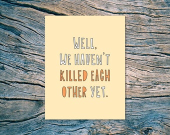 Well, we haven't killed each other yet. - A2 folded note card & envelope - SKU 486