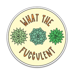 What The Fucculent - Adesivo in vinile rotondo da 3" - SKU ST-955 - durevole, resistente alle intemperie, impermeabile