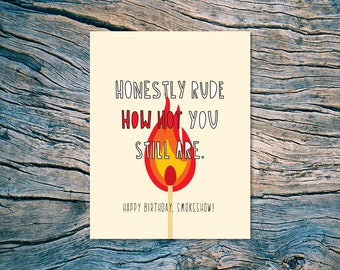 Honestly Rude How Hot You Still Are. (Happy Birthday, Smokeshow!) - A2 folded note card & envelope - SKU 555
