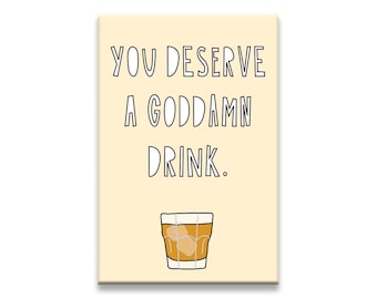 You deserve a goddamn drink - 2" x 3" Fridge Magnet - SKU MAG-806