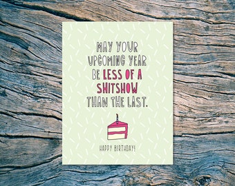 May Your Upcoming Year Be Less Of A Shitshow Than The Last. Happy Birthday!  - A2 folded note card & envelope - SKU 540