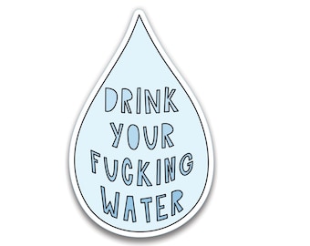 Drink Your Fucking Water - 3" die cut vinyl sticker - SKU ST-986 - durable, weatherproof, waterproof