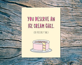 You deserve an ice cream cake. (Or possibly two.) - A2 folded note card & envelope - SKU 419