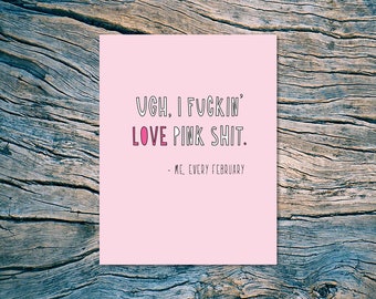 Ugh, I Fuckin' Love Pink Shit. - Me, Every February - A2 folded note card & envelope - SKU 584 - Galentine's Day / Valentine's Day