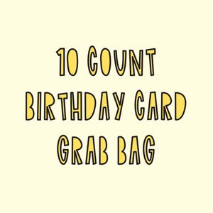 May include: A yellow and black graphic with the text "10 COUNT BIRTHDAY CARD GRAB BAG".