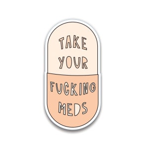 Take Your Fucking Meds - 3" gestanzter Vinyl-Aufkleber - SKU ST-987 - langlebig, wetterfest, wasserfest
