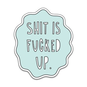 Shit Is Fucked Up - Autocollant en vinyle découpé 3" - SKU ST-953 - durable, résistant aux intempéries, imperméable à l'eau