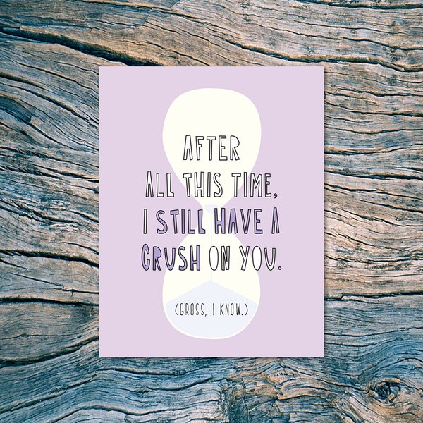 After all this time, I still have a crush on you. (Gross, I know.) - A2 folded note card & envelope - SKU 530