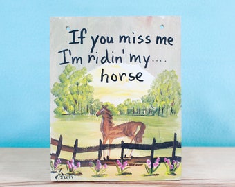 Original Hand Painted Horse Sign on Wood/Cute Vintage Signage /If You Miss Me I'm Riding My Horse/Sweet Hand Made Original Art