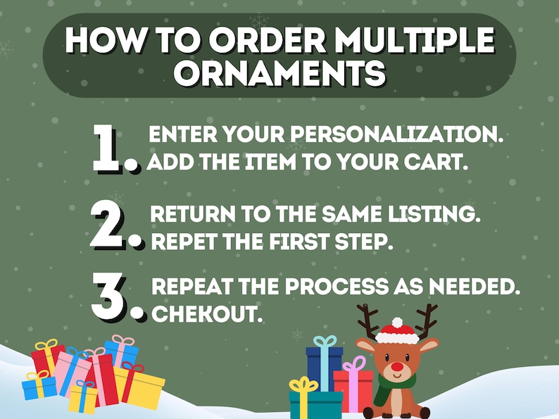 May include: A green graphic with instructions on how to order multiple ornaments. The text reads: Enter your personalisation, add to cart, return to the listing, repeat the first step, and checkout. Colourful gift boxes and a reindeer are at the bottom.