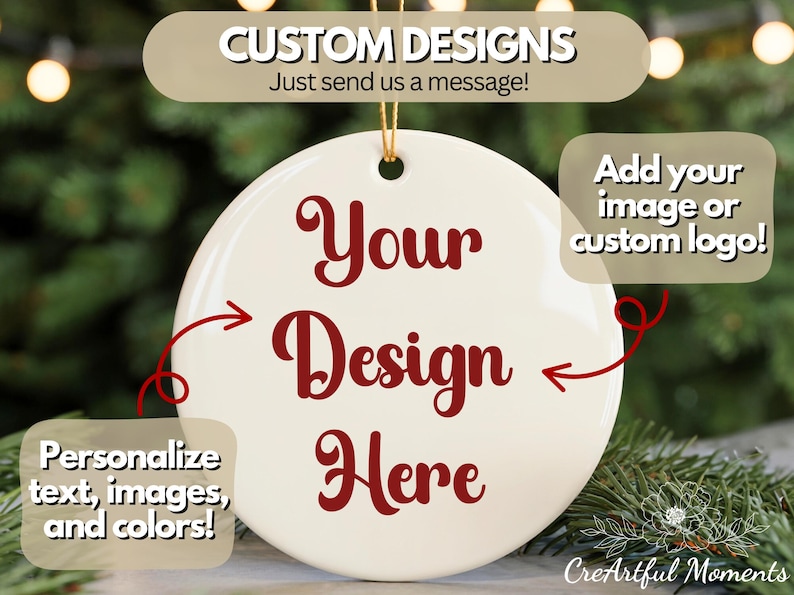 May include: A circular, cream-coloured Christmas ornament with burgundy text reading "Your Design Here". It features a gold hanging string and text that says "Custom Designs" and "Add your image or custom logo!"