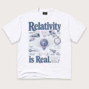 May include: A white short-sleeve t-shirt featuring a blue graphic print with the text Relativity is Real. The design includes scientific illustrations of a train, an astronaut, a clock, a rocket, and physics equations like E=mc2 and spacetime.