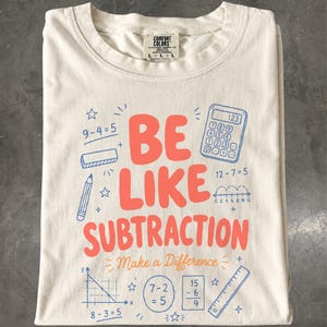 Math Teacher Shirt, Be Like Subtraction Graphic Tee, Make a Difference Educator Gift
