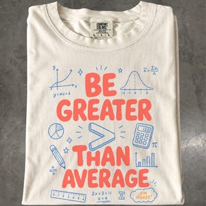 Math Teacher Shirt, Be Greater Than Average Graphic Tee, Funny STEM Educator Gift