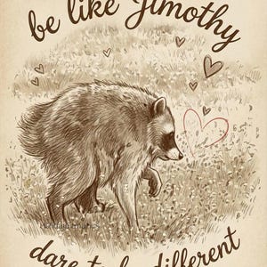May include: A brown-toned illustration of a raccoon walking through a field of flowers. The text "be like Jimothy" appears at the top, and "dare to be different" is at the bottom. Several small hearts are drawn around the raccoon.