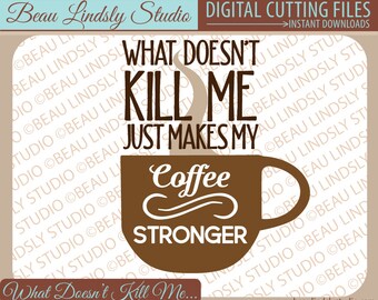 Coffee SVG Cutting File: What Doesn't Kill Me Just Makes My Coffee Stronger, Coffee Clip Art, svg file, svg format file, Silhouette Project