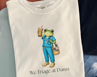 We Triage at Dawn Nurse Frog Shirt, Comfort Colors Tee, ER Nurse Gift, Triage Nurse, Funny Nurse Shirt, Clinic Nurse, Home Health Nurse